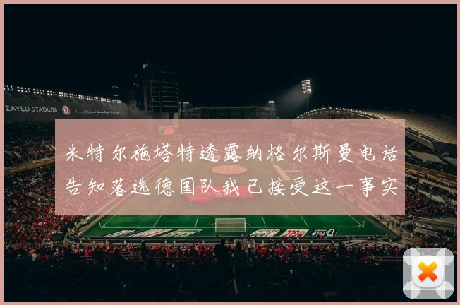 米特尔施塔特透露纳格尔斯曼电话告知落选德国队我已接受这一事实